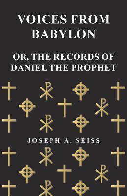 Voices from Babylon - Or the Records of Daniel the Prophet