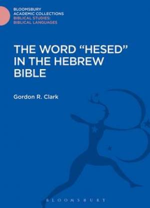 The Word Hesed in the Hebrew Bible By Gordon R Clark (Hardback)