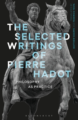 The Selected Writings of Pierre Hadot Philosophy as Practice