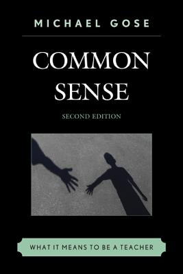 Common Sense What It Means to Be a Teacher By Michael Gose (Hardback)