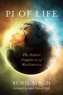 Pi of Life The Hidden Happiness of Mathematics By Sunil Singh