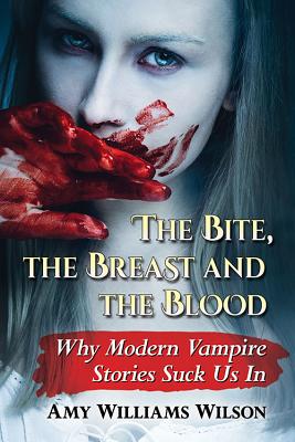 The Bite the Breast and the Blood Why Modern Vampire Stories Suck Us