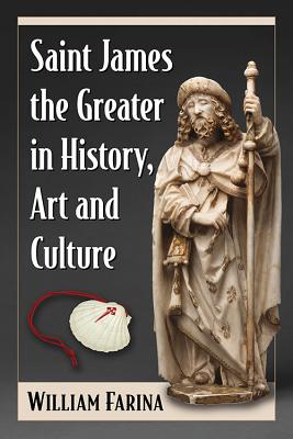 Saint James the Greater in History Art and Culture By Farina William