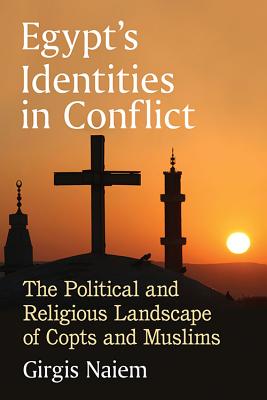 Egypt's Identities in Conflict By Girgis Naiem (Paperback)