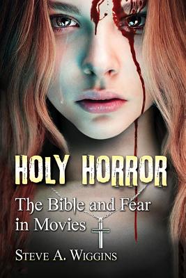 Holy Horror The Bible and Fear in Movies By Wiggins Steve A