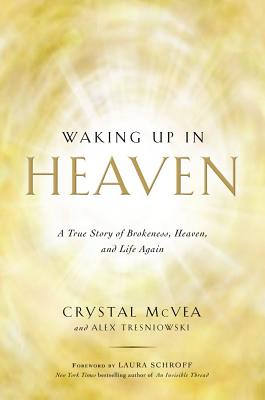 Waking Up in Heaven A True Story of Brokenness Heaven and Life Agai