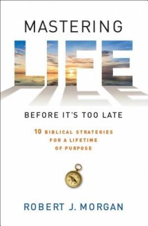 Mastering Life Before it's Too Late By Robert J Morgan (Paperback)