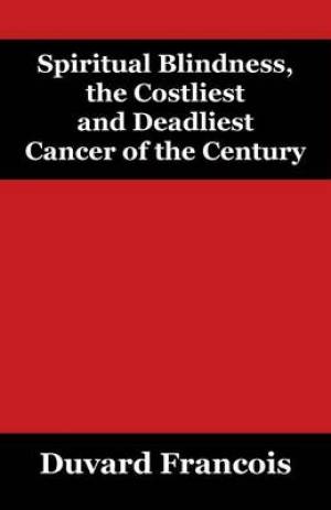 Spiritual Blindness the Costliest and Deadliest Cancer of the Century