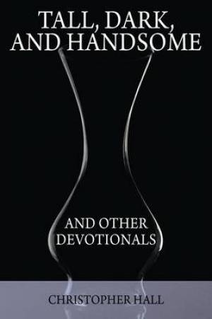 Tall Dark and Handsome and Other Devotionals By Christopher Hall