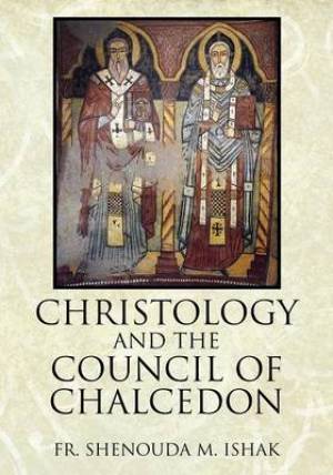 Christology and the Council of Chalcedon By Fr Shenouda M Ishak