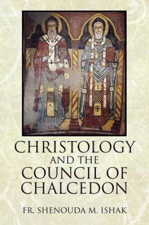 Christology And The Council Of Chalcedon By Fr Shenouda M Ishak