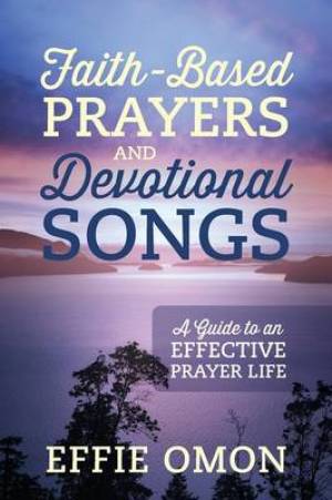 Faith-Based Prayers and Devotional Songs By Effie Omon (Paperback)