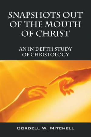 Snapshots Out of the Mouth of Christ By Cordell W Mitchell (Paperback)