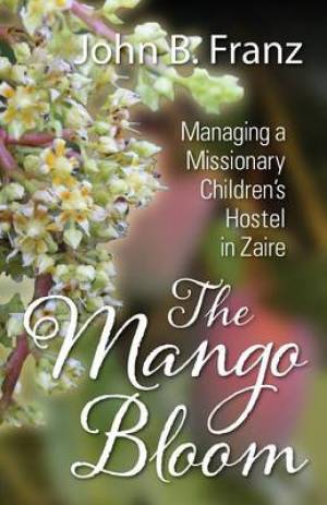 The Mango Bloom By John B Franz (Paperback) 9781478734208