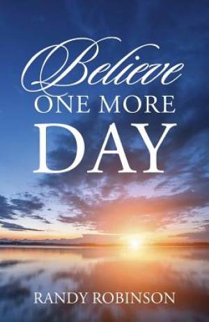 Believe One More Day By Randy Robinson (Paperback) 9781478747710