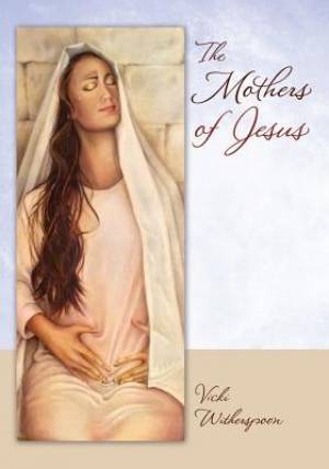 The Mothers of Jesus By Vicki Witherspoon (Paperback) 9781478751946