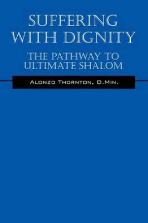 Suffering With Dignity The Pathway To Ultimate Shalom (Paperback)