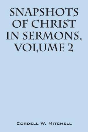 Snapshots of Christ In Sermons Volume 2 By Cordell W Mitchell