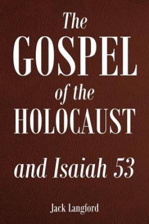 The Gospel of the Holocaust and Isaiah 53 By Jack Langford (Paperback)