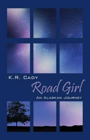 Road Girl An Alaskan Journey By K R Cady (Paperback) 9781478762263