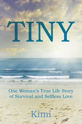 TINY One Woman's True Life Story of Survival and Selfless Love By Kimi