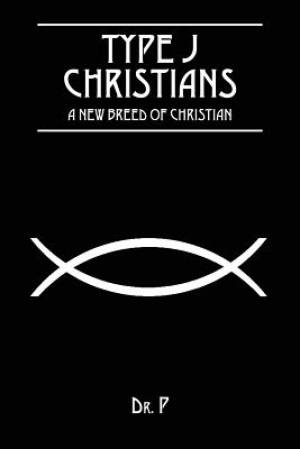 Type J Christians A New Breed Of Christian By Dr P (Paperback)