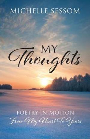 My Thoughts Poetry In Motion From My Heart To Yours By Michelle Sessom