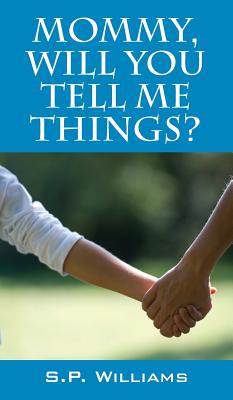 Mommy Will You Tell Me Things By S P Williams (Hardback) 9781478776130