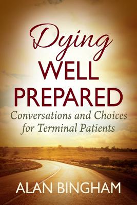 Dying Well Prepared By Alan Bingham (Paperback) 9781478778790