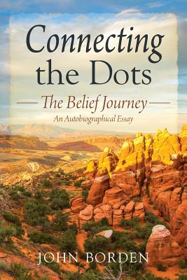 Connecting the Dots The Belief Journey - An Autobiographical Essay