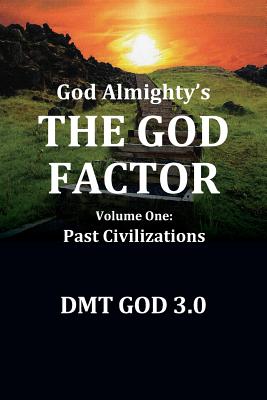 God Almighty's The God Factor Volume One Past Civilizations