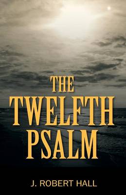 The Twelfth Psalm By J Robert Hall (Paperback) 9781478782889