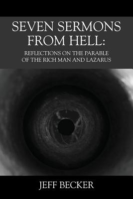 Seven Sermons From Hell Reflections on the Parable of the Rich Man an