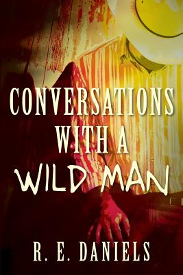 Conversations With A Wild Man By R E Daniels (Paperback) 9781478795179