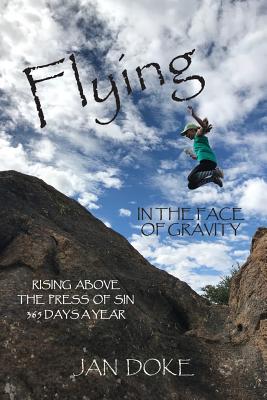 Flying in the Face of Gravity Rising Above the Press of Sin 365 Days