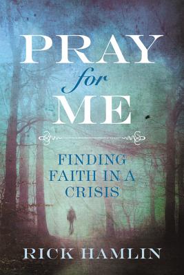 Pray for Me Finding Faith in a Crisis By Hamlin Rick (Paperback)