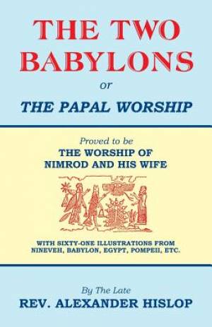 The Two Babylons Or The Papal Worship By Alexander Hislop (Paperback)