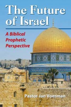 The Future of Israel A Biblical Prophetic Perspective