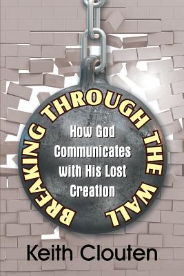 Breaking Through the Wall How God Communicates with His Lost Creation