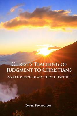 Christ's Teaching of Judgment to Christians An Exposition of Matthew