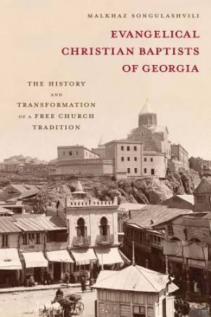 Evangelical Christian Baptists of Georgia By Malkhaz Songulashvili