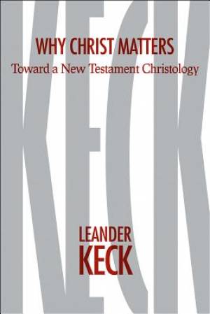 Why Christ Matters By Leander E Keck (Hardback) 9781481302975