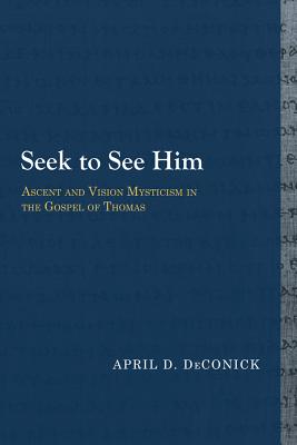 Seek to See Him Ascent and Vision Mysticism in the Gospel of Thomas