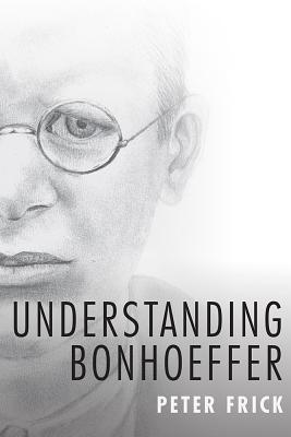 Understanding Bonhoeffer By Peter Frick (Paperback) 9781481309004