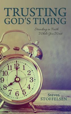 Trusting God's Timing Standing in Faith While You Wait