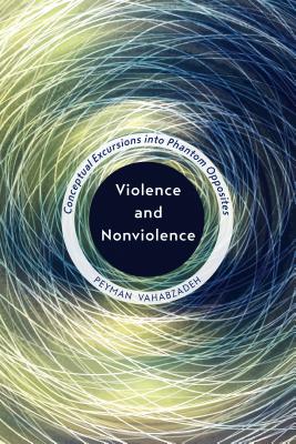 Violence and Nonviolence Conceptual Excursions Into Phantom Opposites