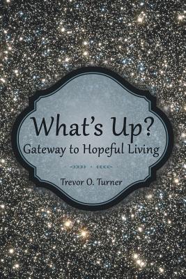 What's Up Gateway to Hopeful Living By Trevor O Turner (Paperback)