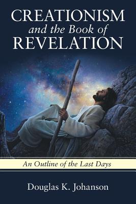 Creationism and the Book of Revelation An Outline of the Last Days