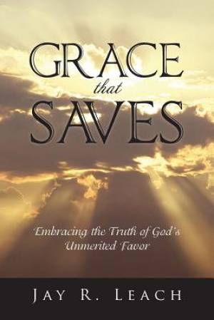 Grace That Saves By Jay R Leach (Paperback) 9781490724119