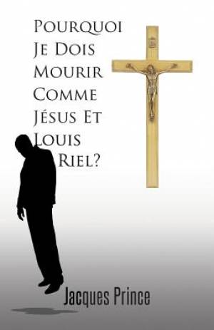 Pourquoi Je Dois Mourir Comme Jesus Et Louis Riel